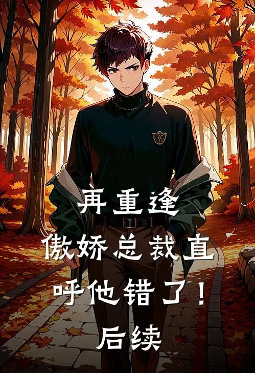 再重逢，傲娇总裁直呼他错了！后续