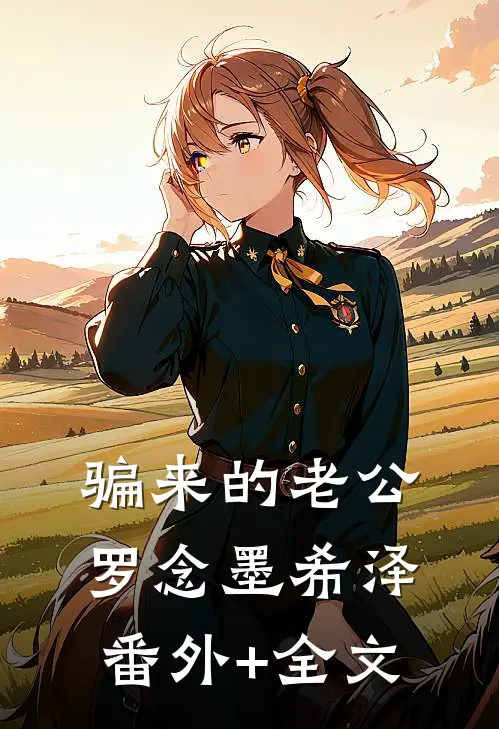 骗来的老公罗念墨希泽(番外)+(全文)