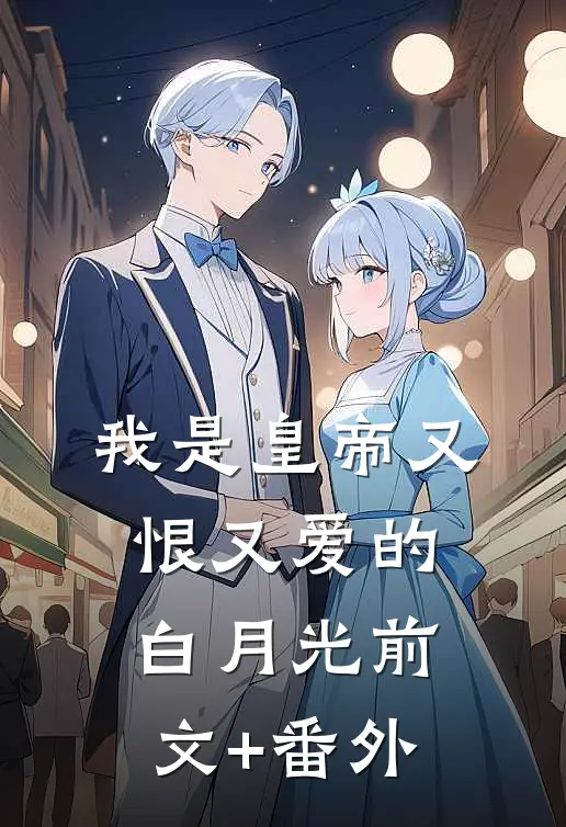 我是皇帝又恨又爱的白月光前文+番外