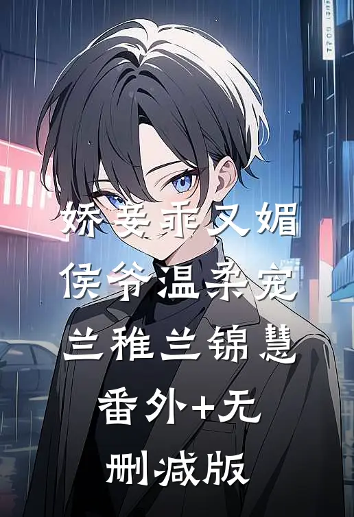 娇妾乖又媚，侯爷温柔宠兰稚兰锦慧:番外+无删减版