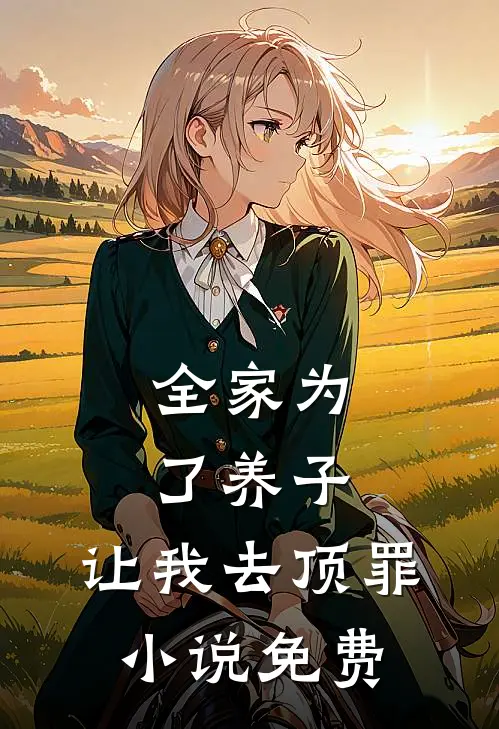 全家为了养子，让我去顶罪小说免费