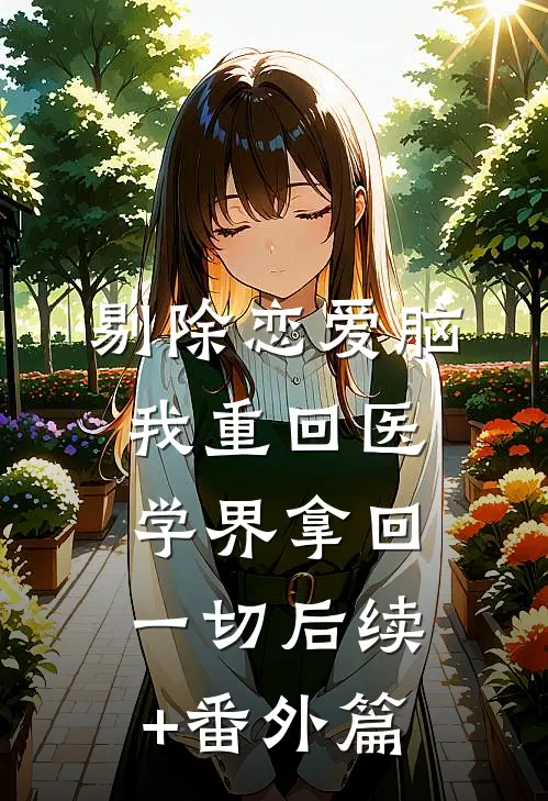 剔除恋爱脑，我重回医学界拿回一切后续+番外篇