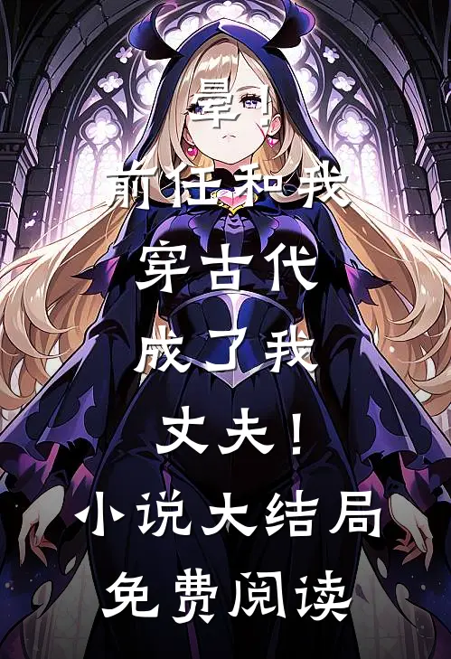 晕！前任和我穿古代，成了我丈夫！小说大结局免费阅读