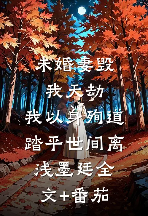 未婚妻毁我天劫，我以身殉道踏平世间离浅墨廷全文+番茄