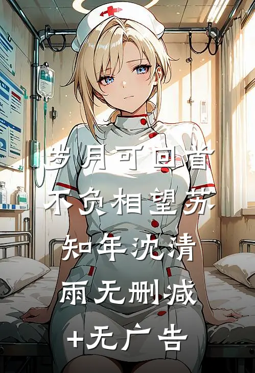 岁月可回首，不负相望苏知年沈清雨无删减+无广告