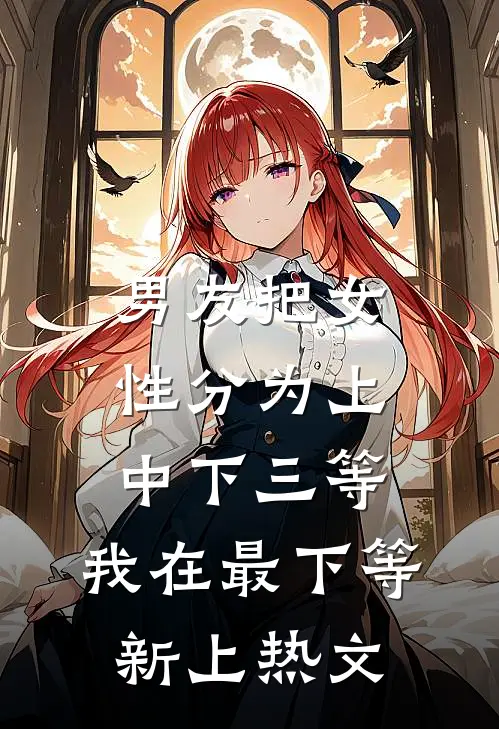 男友把女性分为上中下三等，我在最下等新上热文