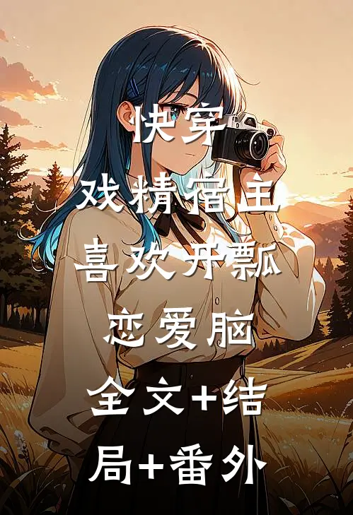 快穿：戏精宿主喜欢开瓢恋爱脑:全文+结局+番外