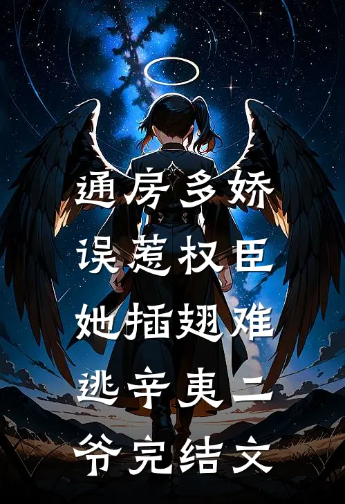 通房多娇：误惹权臣她插翅难逃辛夷二爷完结文