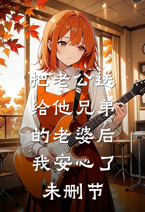 把老公送给他兄弟的老婆后，我安心了未删节