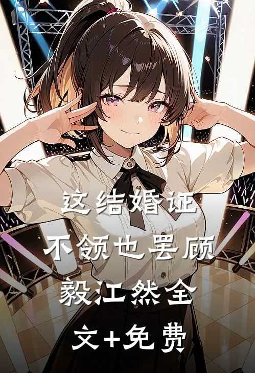 这结婚证，不领也罢顾毅江然全文+免费