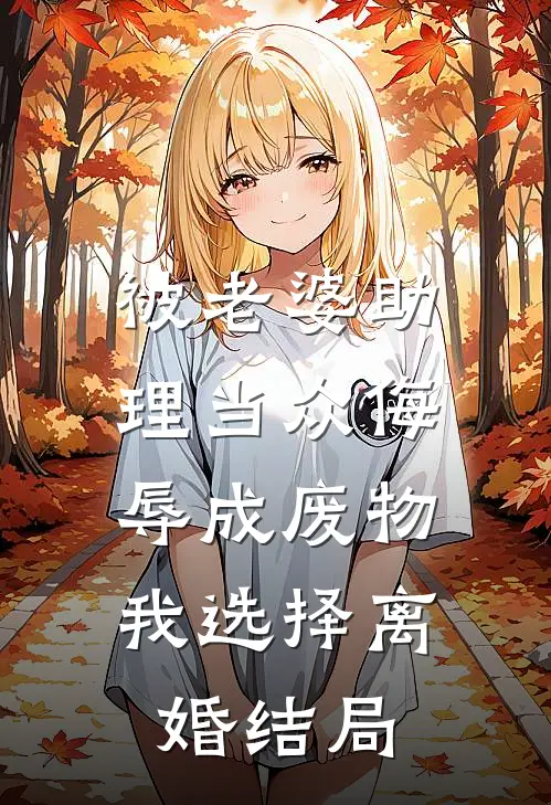 被老婆助理当众侮辱成废物，我选择离婚结局