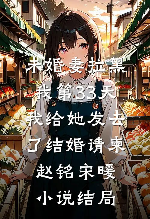 未婚妻拉黑我第33天，我给她发去了结婚请柬赵铭宋暖小说结局