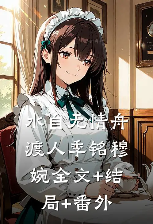 水自无情舟渡人季铭穆婉全文+结局+番外