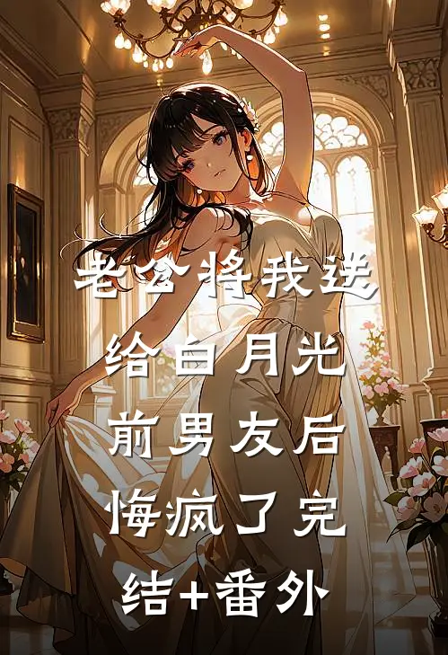 老公将我送给白月光前男友后，悔疯了完结+番外
