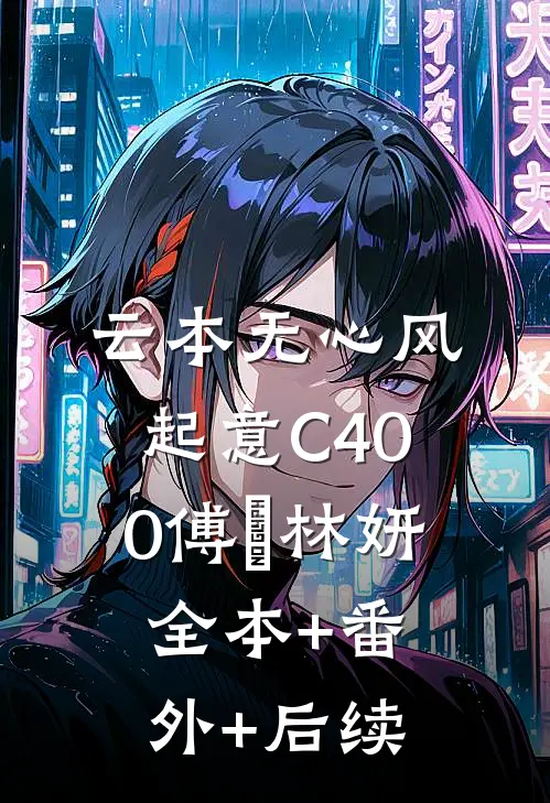 云本无心风起意C400傅璟林妍全本+番外+后续