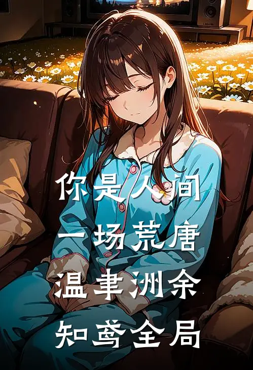 你是人间一场荒唐温聿洲余知鸢全局