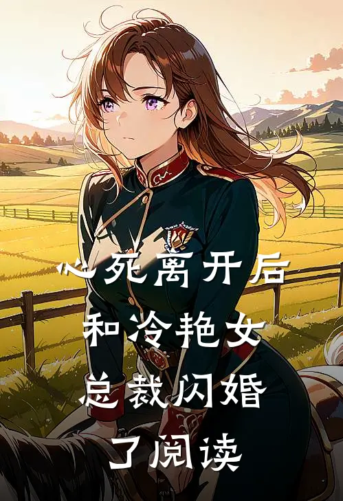 心死离开后，和冷艳女总裁闪婚了阅读
