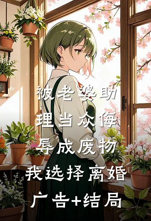 被老婆助理当众侮辱成废物，我选择离婚广告+结局