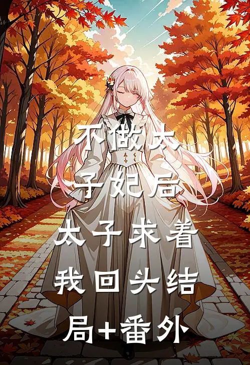 不做太子妃后，太子求着我回头结局+番外
