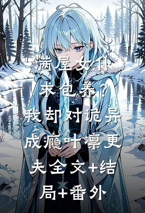 满屋女仆求包养？我却对诡异成瘾叶凛更夫全文+结局+番外