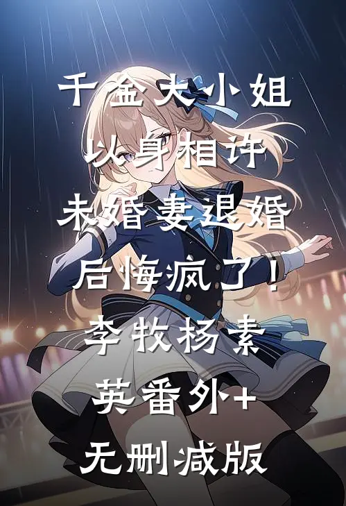 千金大小姐以身相许，未婚妻退婚后悔疯了！李牧杨素英番外+无删减版