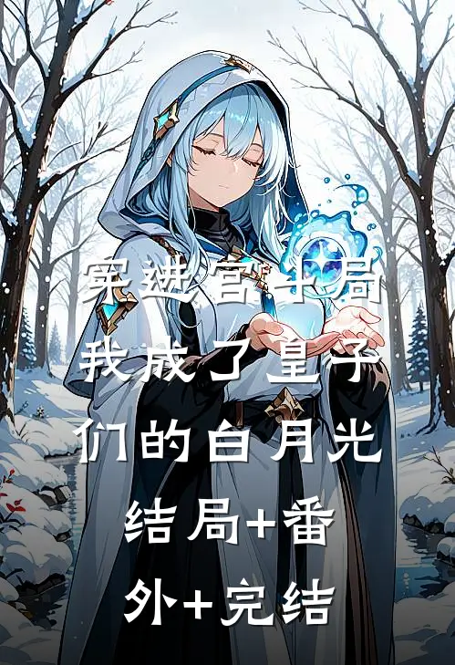 穿进宫斗局，我成了皇子们的白月光结局+番外+完结