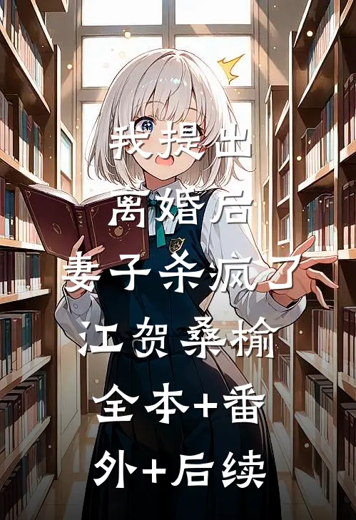 我提出离婚后，妻子杀疯了江贺桑榆全本+番外+后续