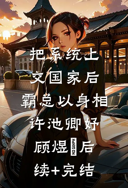 把系统上交国家后，霸总以身相许池卿妤顾煜峸后续+完结