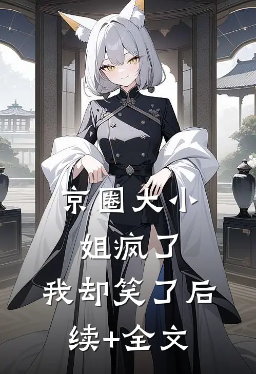 京圈大小姐疯了，我却笑了后续+全文