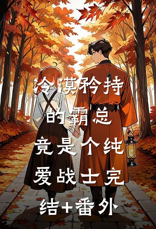 冷漠矜持的霸总，竟是个纯爱战士完结+番外