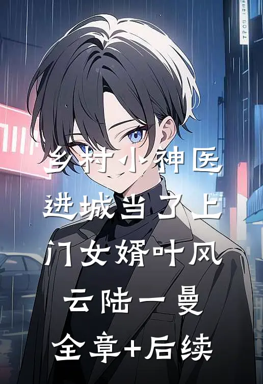 乡村小神医：进城当了上门女婿叶风云陆一曼:全章+后续