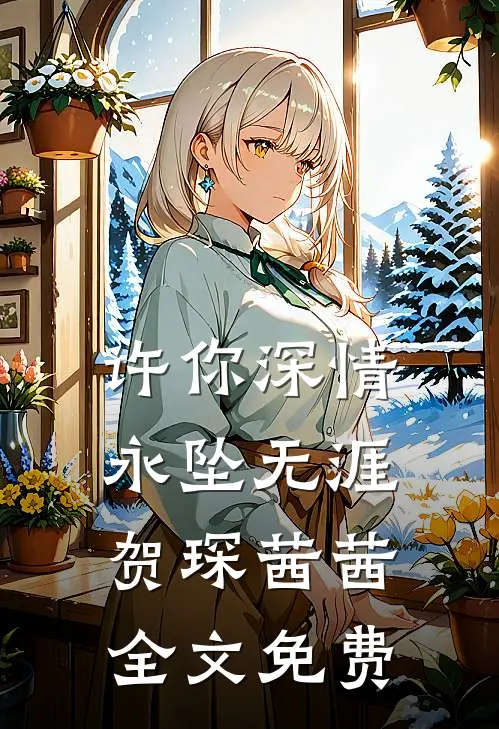 许你深情，永坠无涯贺琛茜茜全文免费