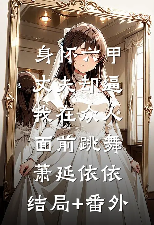 身怀六甲，丈夫却逼我在众人面前跳舞萧延依依:结局+番外