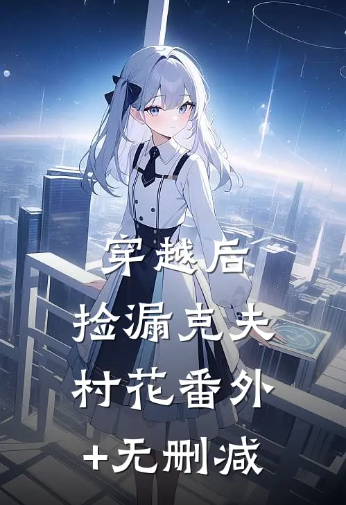 穿越后，捡漏克夫村花番外+无删减