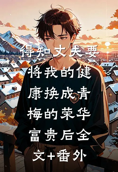 得知丈夫要将我的健康换成青梅的荣华富贵后全文+番外