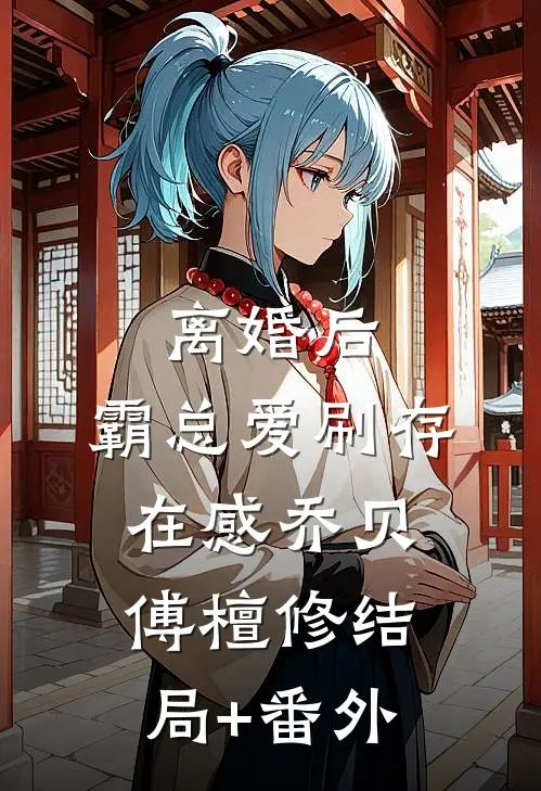 离婚后，霸总爱刷存在感乔贝傅檀修结局+番外