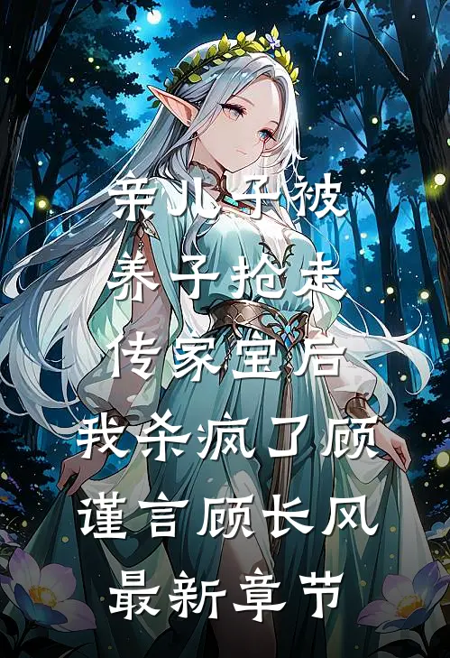 亲儿子被养子抢走传家宝后，我杀疯了顾谨言顾长风最新章节