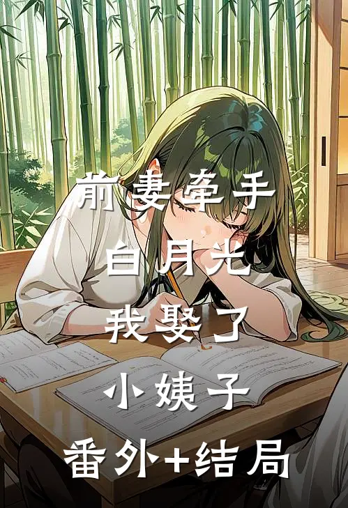 前妻牵手白月光，我娶了小姨子:(番外)+(结局)
