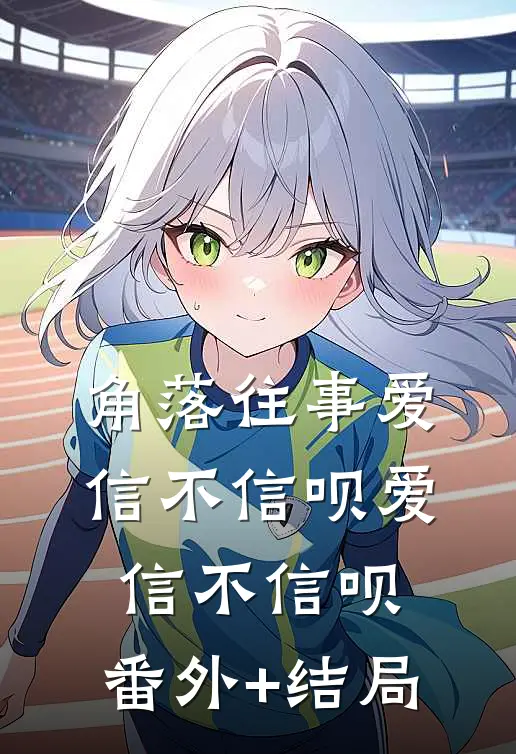 角落往事爱信不信呗爱信不信呗:(番外)+(结局)