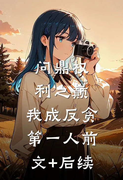 问鼎权利之巅，我成反贪第一人前文+后续