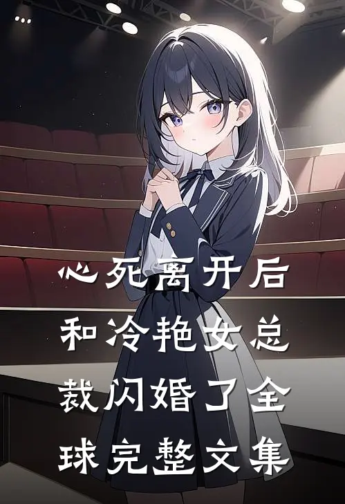 心死离开后，和冷艳女总裁闪婚了全球完整文集