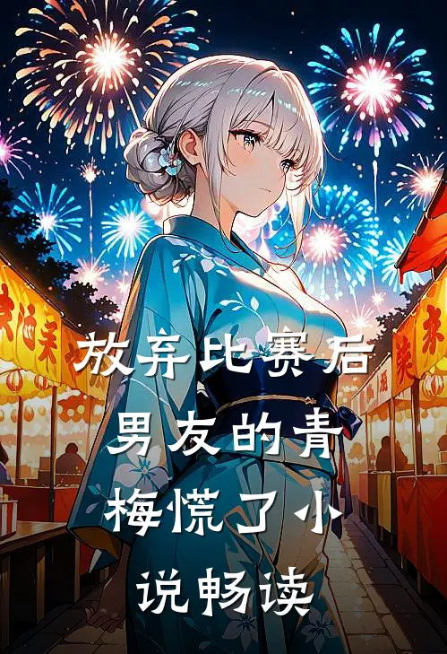 放弃比赛后，男友的青梅慌了小说畅读