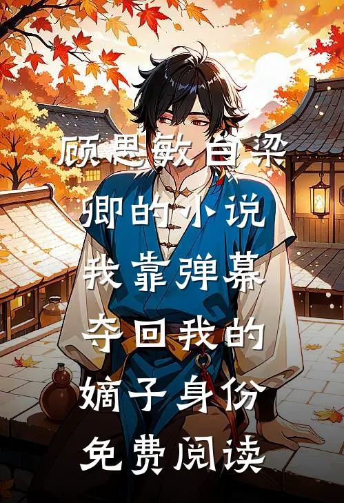顾思敏白梁卿的小说我靠弹幕夺回我的嫡子身份免费阅读