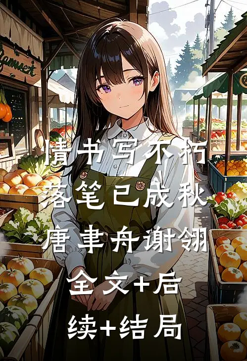 情书写不朽，落笔已成秋唐聿舟谢翎全文+后续+结局