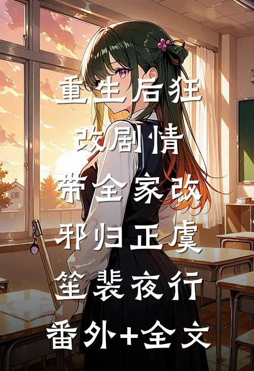 重生后狂改剧情，带全家改邪归正虞笙裴夜行:(番外)+(全文)