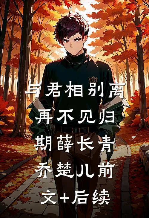 与君相别离，再不见归期薛长青乔楚儿前文+后续