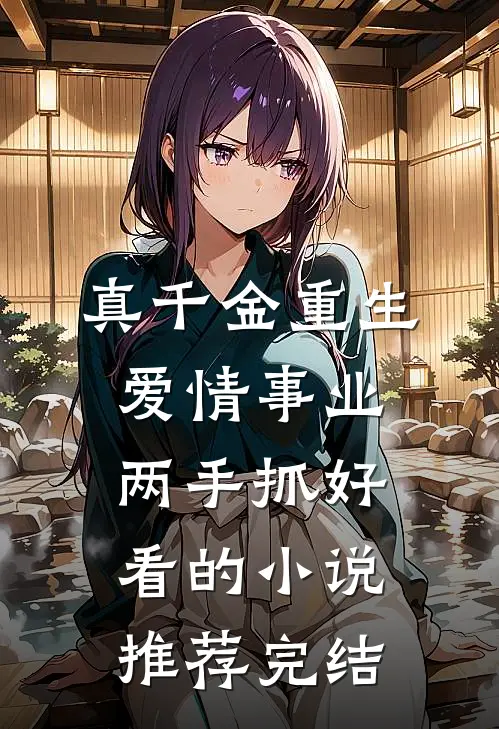 真千金重生，爱情事业两手抓好看的小说推荐完结