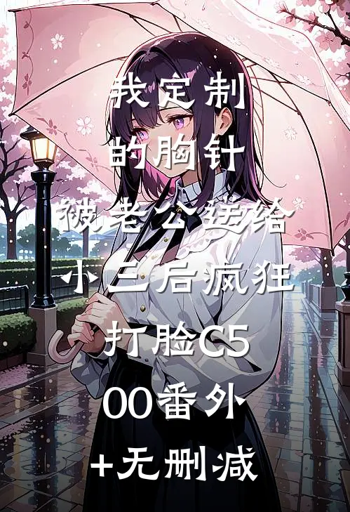 我定制的胸针，被老公送给小三后疯狂打脸C500番外+无删减