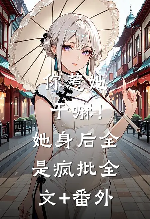 你惹她干嘛！她身后全是疯批全文+番外