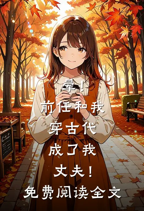 晕！前任和我穿古代，成了我丈夫！免费阅读全文